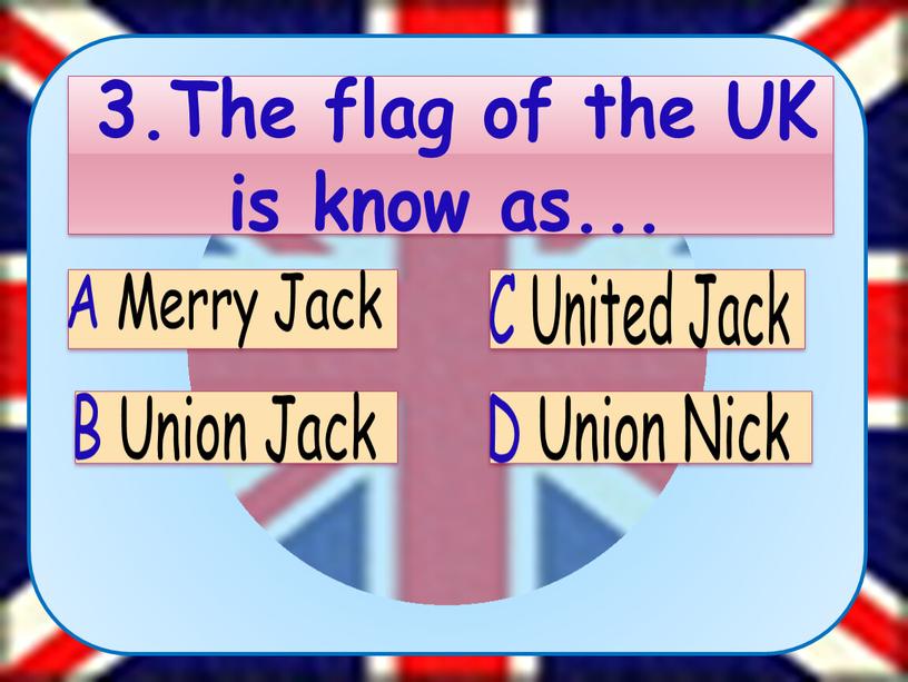 The flag of the UK is know as