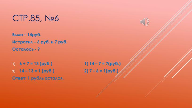 Стр.85, №6 Было – 14руб. Истратил – 6 руб