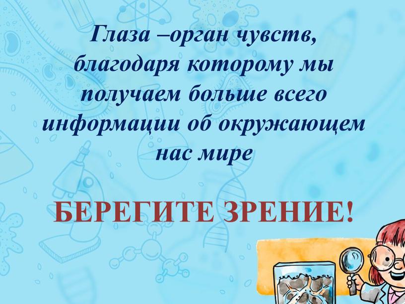 Берегите ЗРЕНИЕ! Глаза –орган чувств, благодаря которому мы получаем больше всего информации об окружающем нас мире