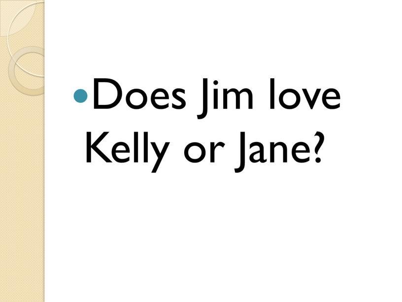 Does Jim love Kelly or Jane?