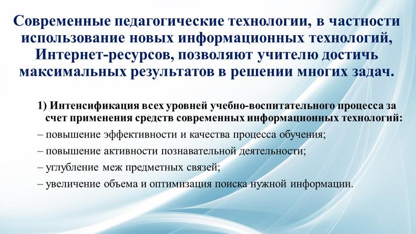 Интенсификация всех уровней учебно-воспитательного процесса за счет применения средств современных информационных технологий: – повышение эффективности и качества процесса обучения; – повышение активности познавательной деятельности; –…