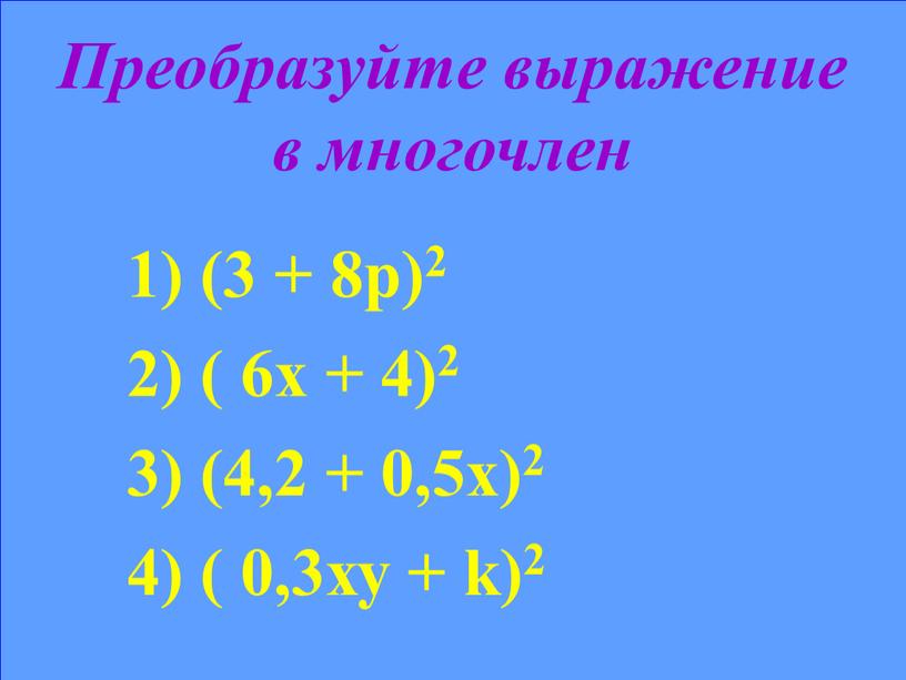 Преобразуйте выражение в многочлен 1) (3 + 8р)2 2) ( 6х + 4)2 3) (4,2 + 0,5х)2 4) ( 0,3ху + k)2