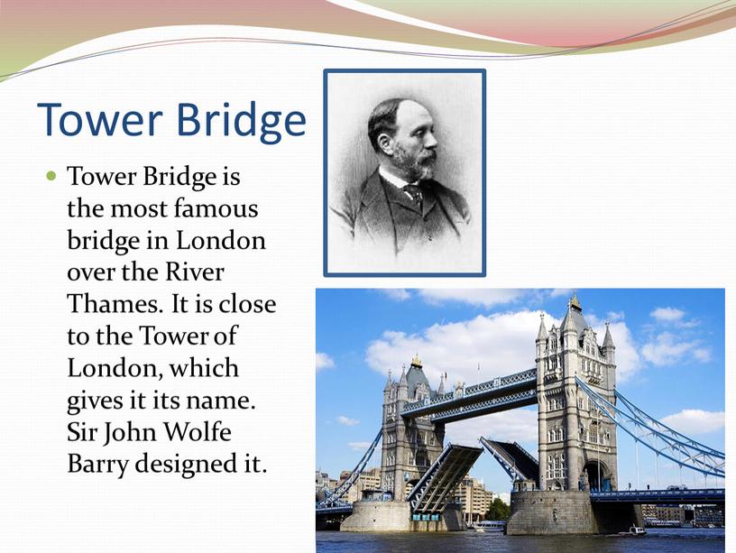 Tower Bridge Tower Bridge is the most famous bridge in