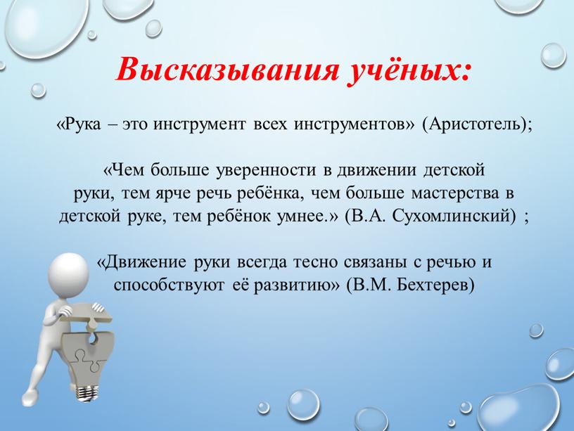 Высказывания учёных: «Рука – это инструмент всех инструментов» (Аристотель); «Чем больше уверенности в движении детской руки, тем ярче речь ребёнка, чем больше мастерства в детской…