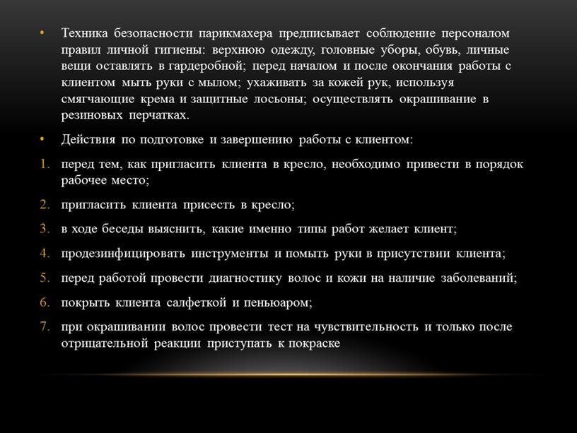 Техника безопасности парикмахера предписывает соблюдение персоналом правил личной гигиены: верхнюю одежду, головные уборы, обувь, личные вещи оставлять в гардеробной; перед началом и после окончания работы…