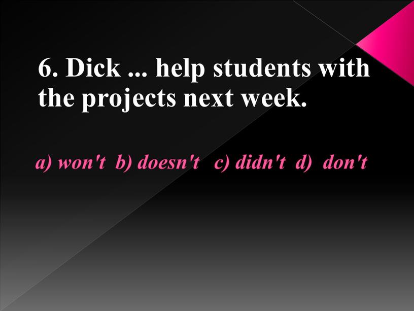 Dick ... help students with the projects next week