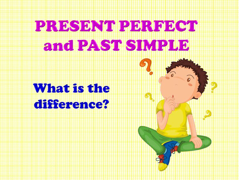 PRESENT PERFECT and PAST SIMPLE