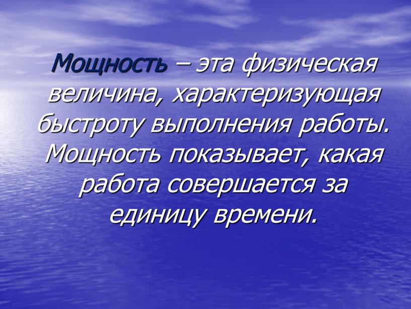 Мощность – эта физическая величина, характеризующая быстроту выполнения работы