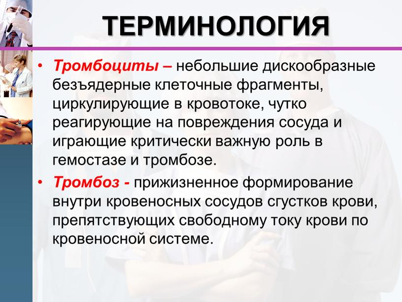 ТЕРМИНОЛОГИЯ Тромбоциты – небольшие дискообразные безъядерные клеточные фрагменты, циркулирующие в кровотоке, чутко реагирующие на повреждения сосуда и играющие критически важную роль в гемостазе и тромбозе