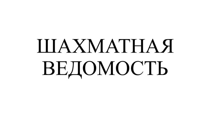 ШАХМАТНАЯ ВЕДОМОСТЬ