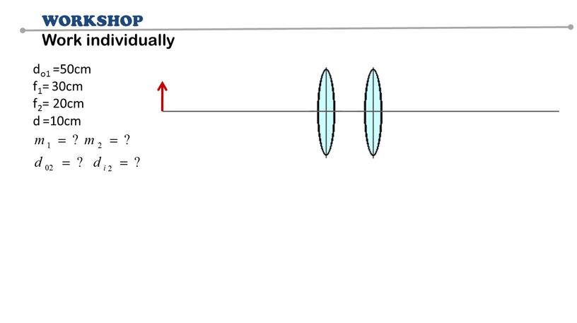 do1 =50cm f1= 30cm f2= 20cm d =10cm