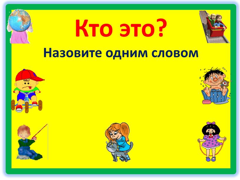 Кто это? Назовите одним словом