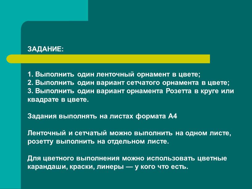 ЗАДАНИЕ: 1. Выполнить один ленточный орнамент в цвете; 2