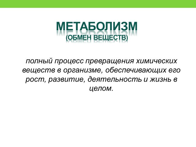 Метаболизм (обмен веществ) полный процесс превращения химических веществ в организме, обеспечивающих его рост, развитие, деятельность и жизнь в целом