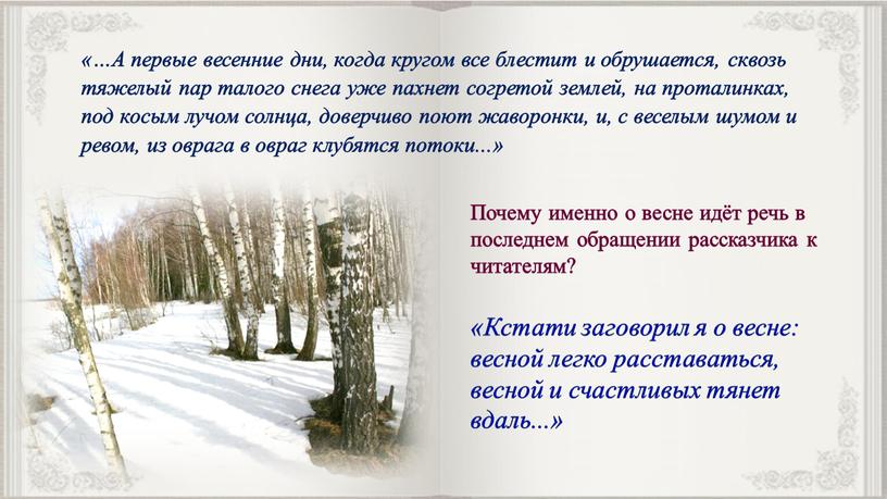 Почему именно о весне идёт речь в последнем обращении рассказчика к читателям? «…А первые весенние дни, когда кругом все блестит и обрушается, сквозь тяжелый пар…