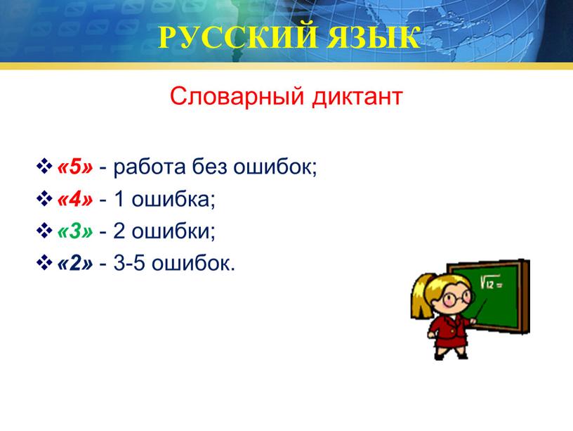 РУССКИЙ ЯЗЫК Словарный диктант «5» - работа без ошибок; «4» - 1 ошибка; «3» - 2 ошибки; «2» - 3-5 ошибок