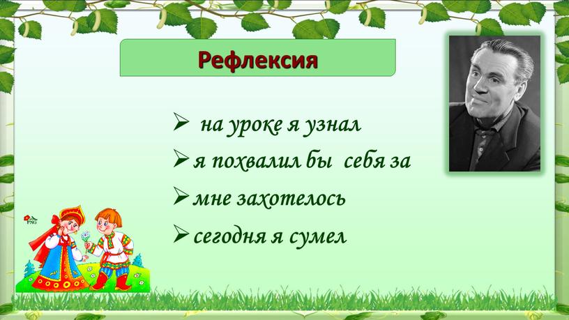 Рефлексия на уроке я узнал я похвалил бы себя за мне захотелось сегодня я сумел