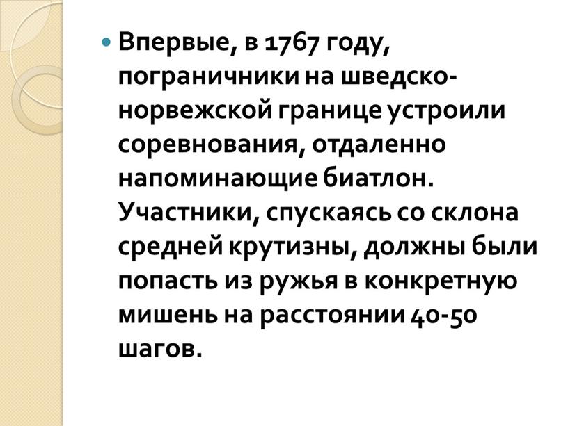 Впервые, в 1767 году, пограничники на шведско-норвежской границе устроили соревнования, отдаленно напоминающие биатлон