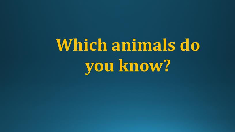 Which animals do you know?