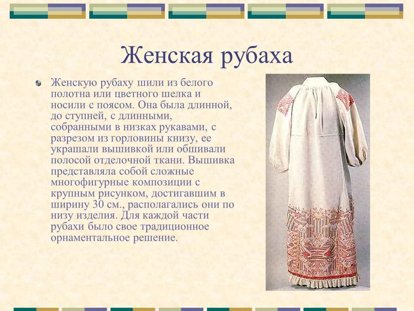 Женская рубаха Женскую рубаху шили из белого полотна или цветного шелка и носили с поясом