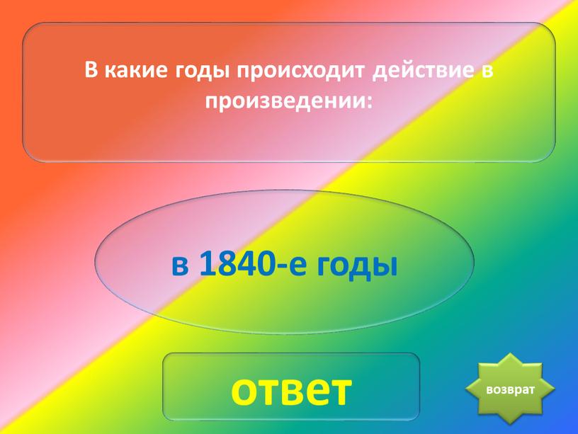 В какие годы происходит действие в произведении: в 1840-е годы ответ возврат