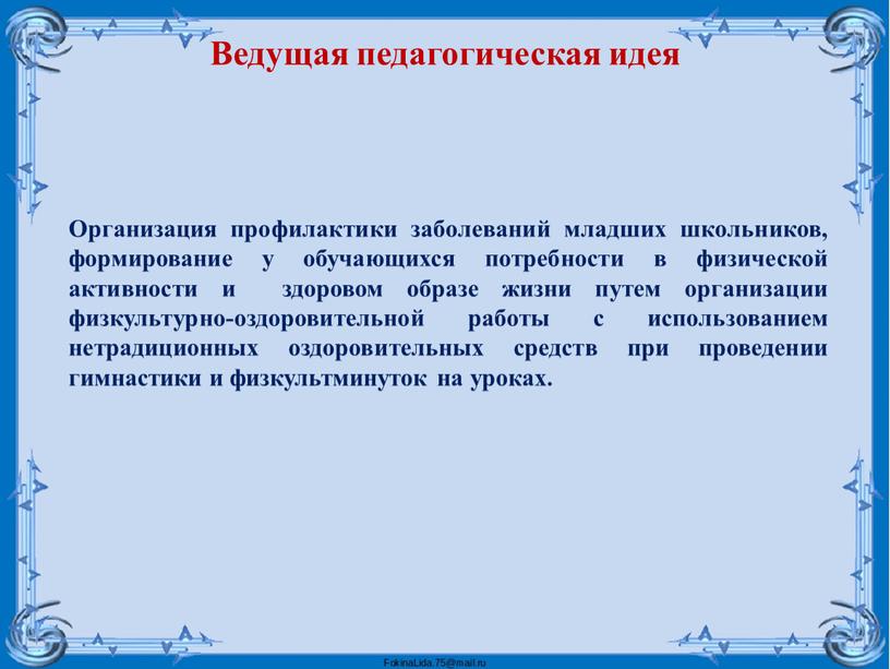 Ведущая педагогическая идея Организация профилактики заболеваний младших школьников, формирование у обучающихся потребности в физической активности и здоровом образе жизни путем организации физкультурно-оздоровительной работы с использованием…