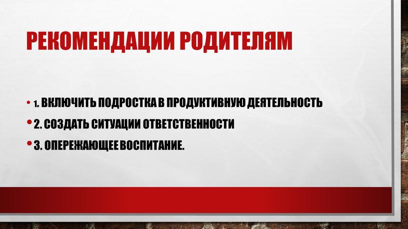 Рекомендации родителям 1. Включить подростка в продуктивную деятельность 2