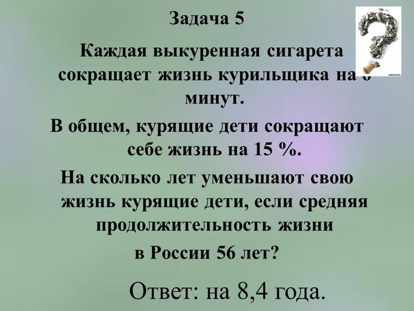 Задача 5 Каждая выкуренная сигарета сокращает жизнь курильщика на 6 минут