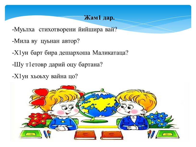 Жам1 дар. -Муьлха стихотворени йийшира вай? -Мила ву цуьнан автор? -Х1ун барт бира дешархоша