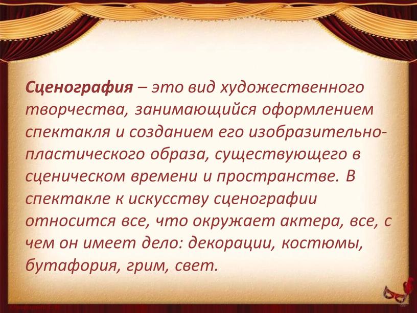 Сценография – это вид художественного творчества, занимающийся оформлением спектакля и созданием его изобразительно-пластического образа, существующего в сценическом времени и пространстве