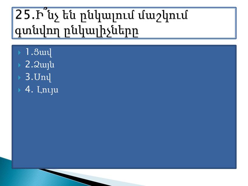 1.Ցավ 2.Ձայն 3.Սով 4. Լույս 25.Ի՞նչ են ընկալում մաշկում գտնվող ընկալիչները