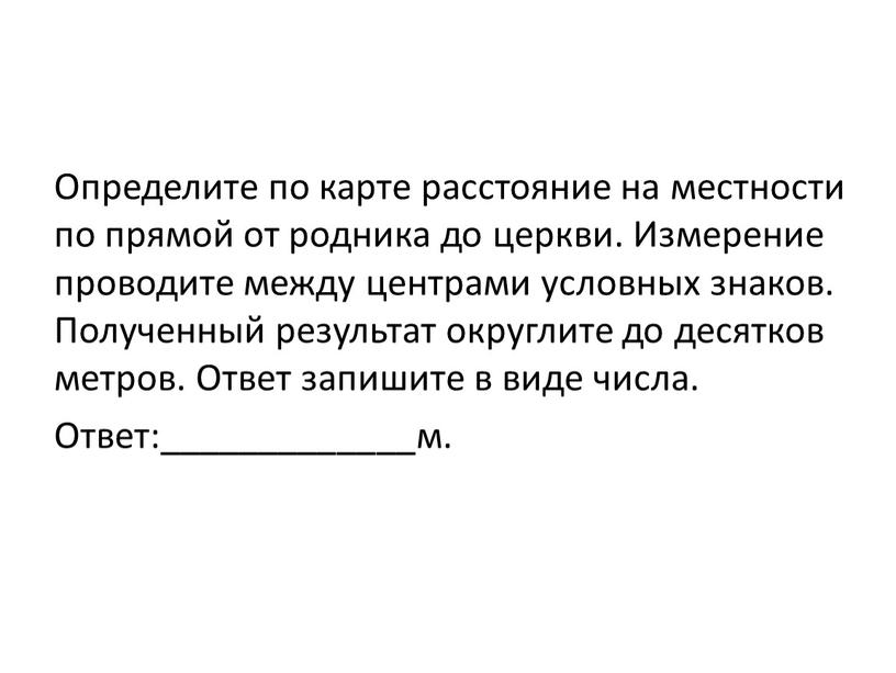 Определите по карте расстояние на местности по прямой от родника до церкви