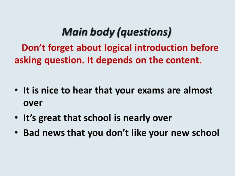 Main body (questions) Don’t forget about logical introduction before asking question