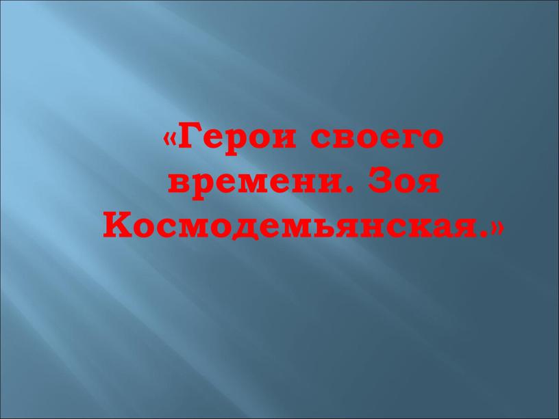 Герои своего времени. Зоя Космодемьянская