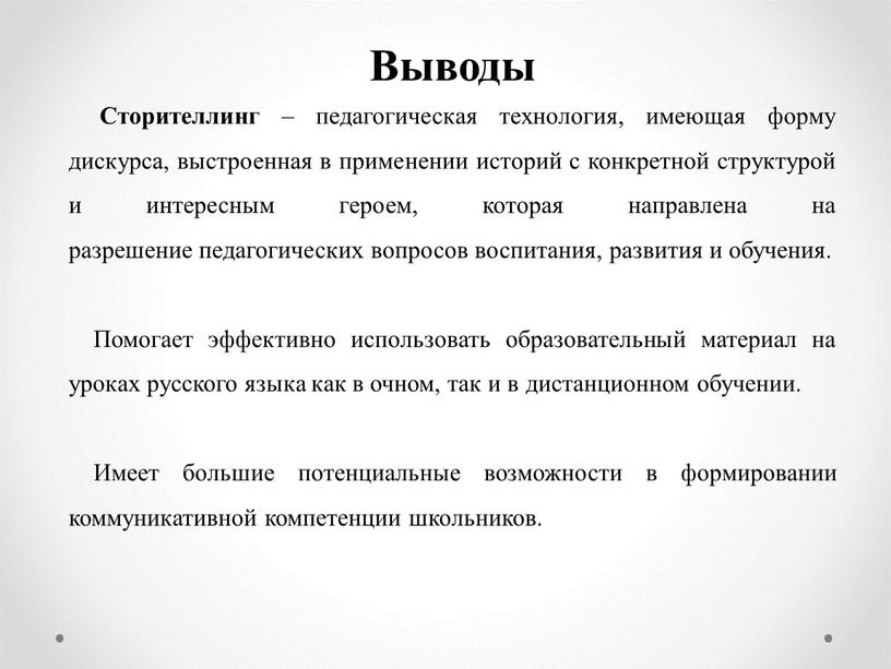 Выводы Сторителлинг – педагогическая технология, имеющая форму дискурса, выстроенная в применении историй с конкретной структурой и интересным героем, которая направлена на разрешение педагогических вопросов воспитания,…