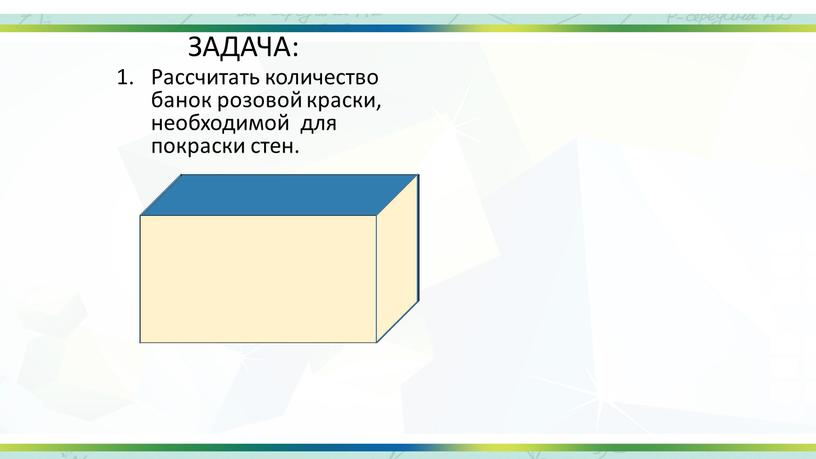 ЗАДАЧА: Рассчитать количество банок розовой краски, необходимой для покраски стен