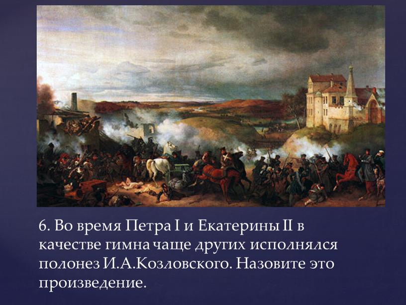 Во время Петра I и Екатерины II в качестве гимна чаще других исполнялся полонез