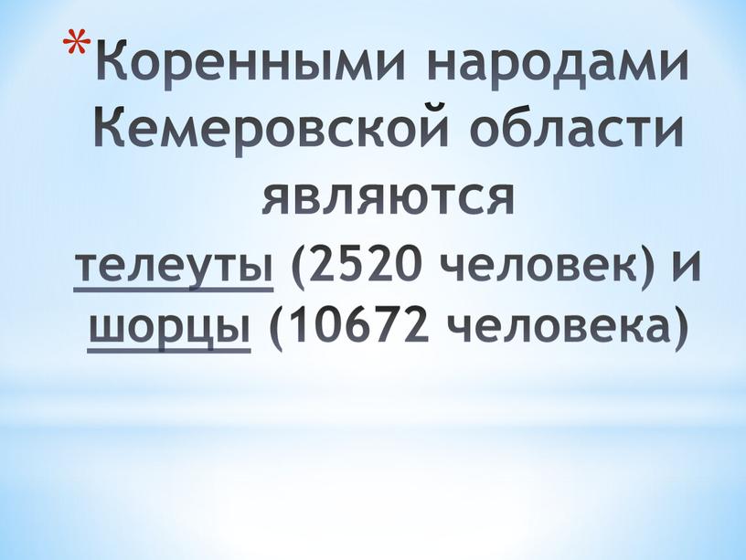 Коренными народами Кемеровской области являются телеуты (2520 человек) и шорцы (10672 человека)