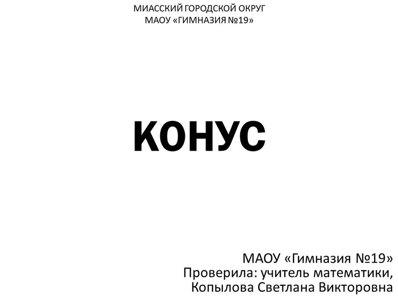 КОНУС МАОУ «Гимназия №19» Проверила: учитель математики,