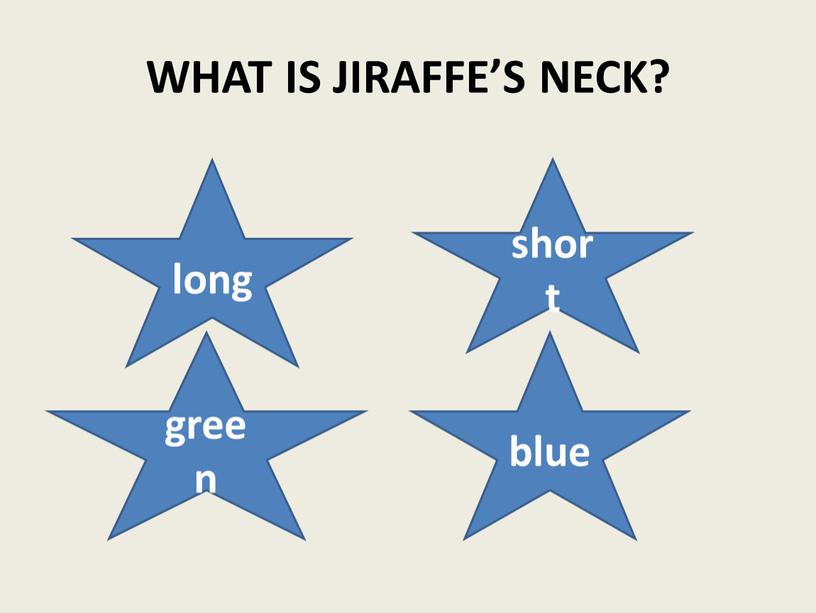 WHAT IS JIRAFFE’S NECK? long short green blue