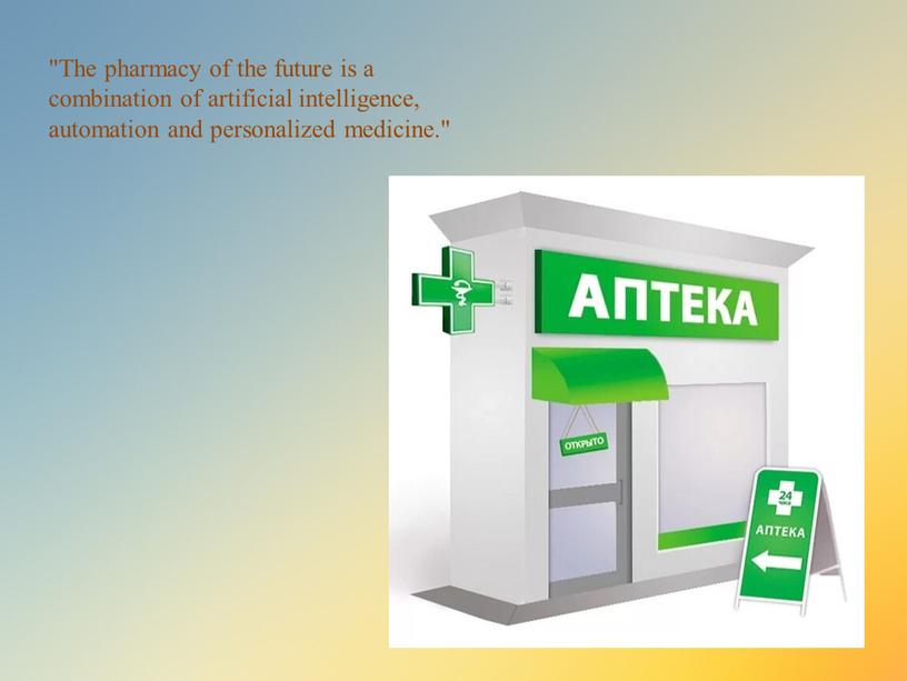 The pharmacy of the future is a combination of artificial intelligence, automation and personalized medicine