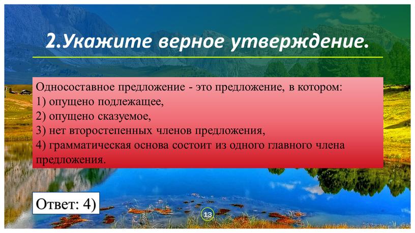 Укажите верное утверждение. Односоставное предложение - это предложение, в котором: 1) опущено подлежащее, 2) опущено сказуемое, 3) нет второстепенных членов предложения, 4) грамматическая основа состоит…