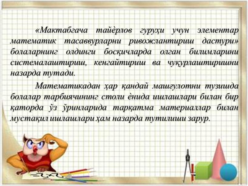 Мактабгача тайѐрлов гуруҳи учун элементар математик тасаввурларни ривожлантириш дастури» болаларнинг олдинги босқичларда олган билимларини системалаштириш, кенгайтириш ва чуқурлаштиришни назарда тутади