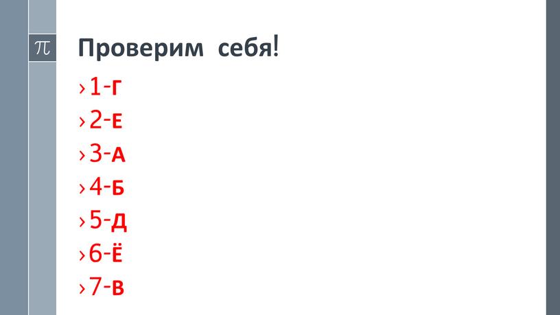 Проверим себя! 1-Г 2-Е 3-А 4-Б 5-Д 6-Ё 7-В