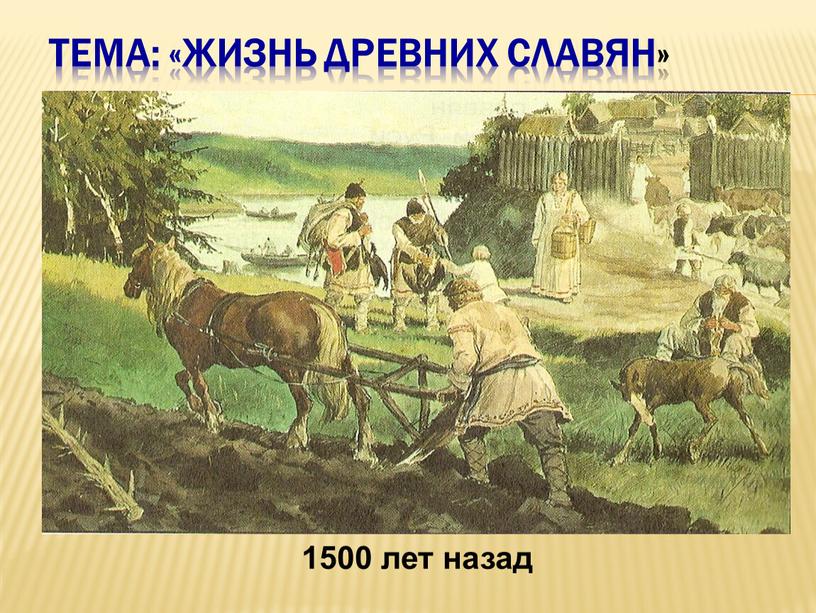 Тема: «Жизнь древних славян» 1500 лет назад