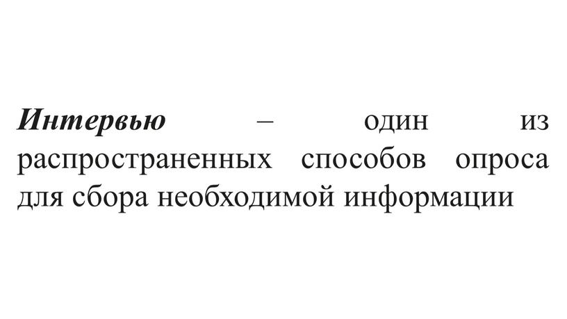 Интервью – один из распространенных способов опроса для сбора необходимой информации