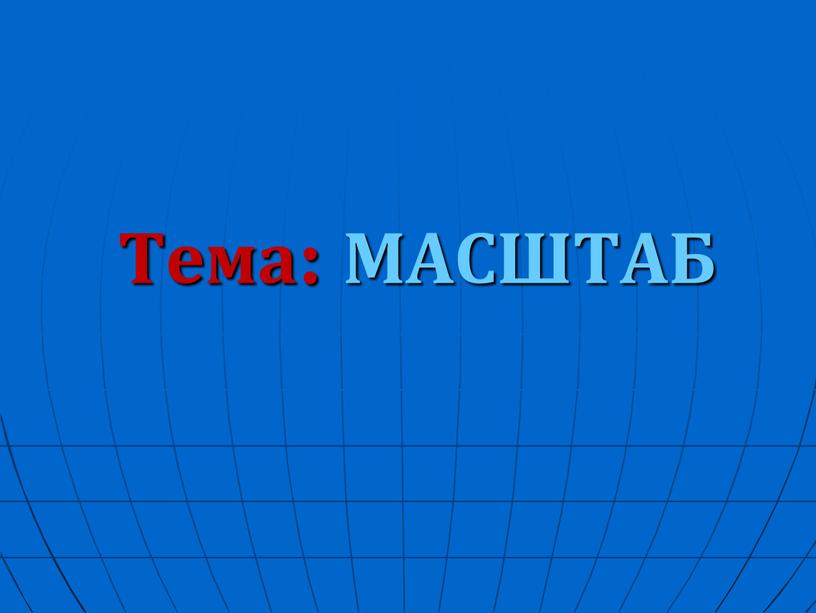 Тема: МАСШТАБ