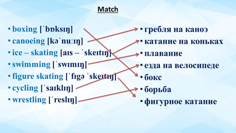 Match boxing [ˈbɒksɪŋ] canoeing [kəˈnuːɪŋ] ice – skating [aɪs – ˈskeɪtɪŋ] swimming [ˈswɪmɪŋ] figure skating [ˈfɪgə ˈskeɪtɪŋ] cycling [ˈsaɪklɪŋ] wrestling [ˈreslɪŋ] гребля на каноэ катание…