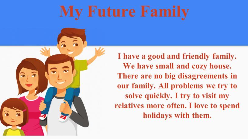 My Future Family I have a good and friendly family