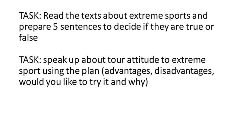 TASK: Read the texts about extreme sports and prepare 5 sentences to decide if they are true or false